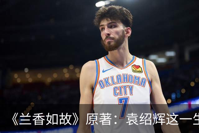 《兰香如故》原著：袁绍辉这一生，从没把谁当成人
