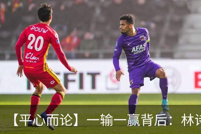 【平心而论】一输一赢背后：林诗栋的“自我怀疑”与王楚钦的“赛场锚点”
