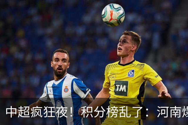 中超疯狂夜！积分榜乱了：河南爆冷，津门虎提前上岸，3队仅差1分