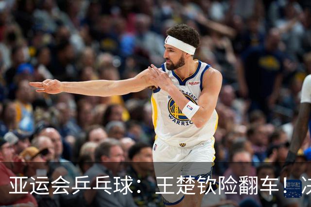 亚运会乒乓球：王楚钦险翻车！决胜局15-13过关，国乒男团1-0领先，林诗栋接场！