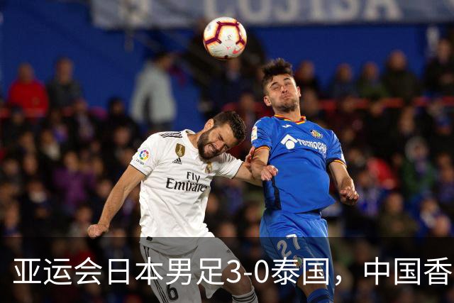 亚运会日本男足3-0泰国，中国香港0-4惨败，亚运男足八强出炉