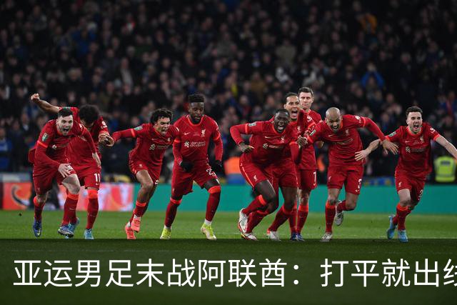 亚运男足末战阿联酋：打平就出线，安东尼奥的第五次？
