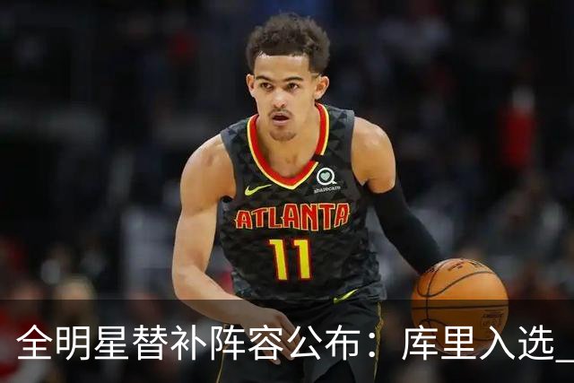 全明星替补阵容公布：库里入选 哈登欧文落选