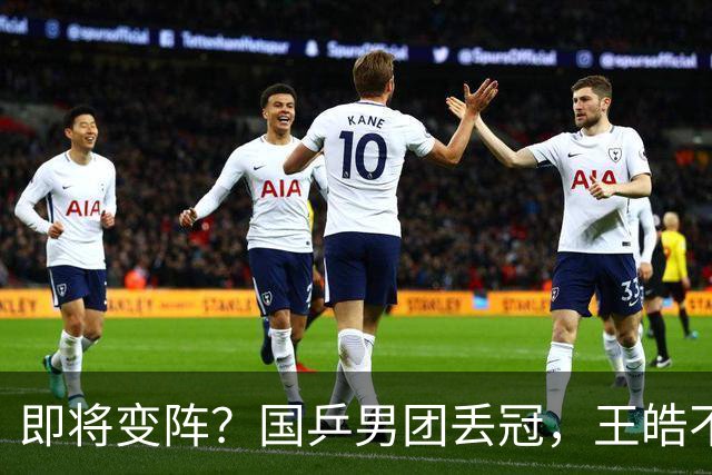 即将变阵？国乒男团丢冠，王皓不再回避，官宣决策，王楚钦期待