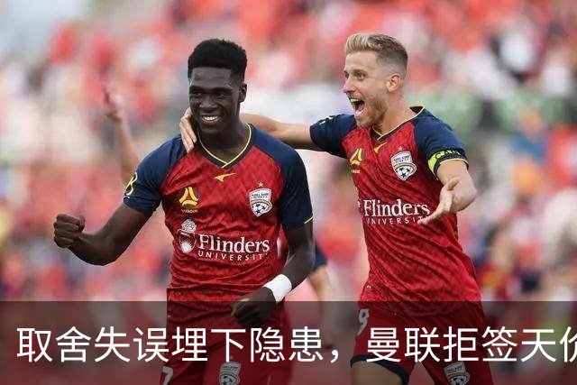 取舍失误埋下隐患，曼联拒签天价球星，精打细算引援难填中场漏洞