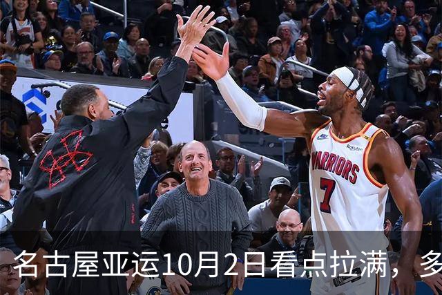 名古屋亚运10月2日看点拉满，多场生死战打响，中国队多路冲金