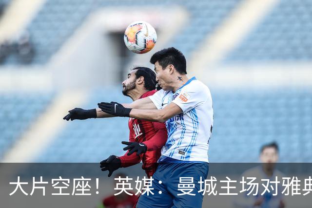 大片空座！英媒：曼城主场对雅典空座2万个，欧冠一阶段看点有限