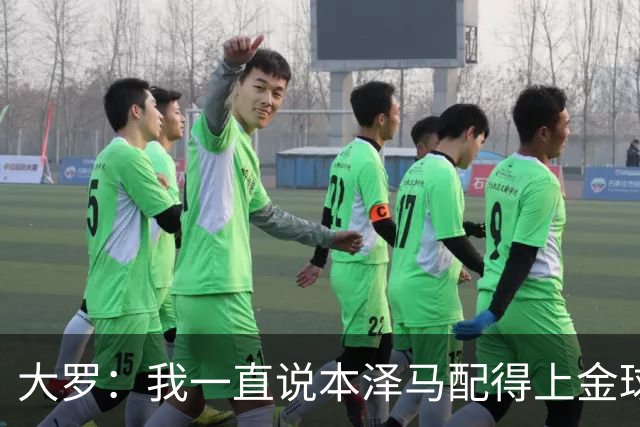 大罗：我一直说本泽马配得上金球奖 之前还有人批我