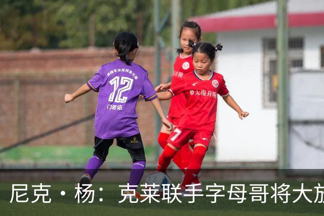 尼克·杨：克莱联手字母哥将大放异彩 情场翻篇迎新生