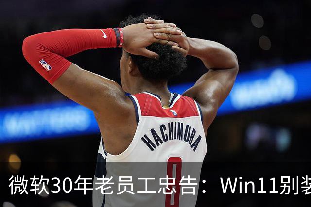 微软30年老员工忠告：Win11别装两个杀毒软件