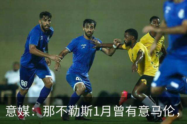 意媒：那不勒斯1月曾有意马伦，因为财政限制被罗马抢得先机