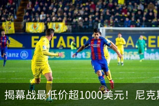 揭幕战最低价超1000美元！尼克斯宣布暂停销售球票：自称定价失误