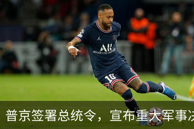 普京签署总统令，宣布重大军事决定