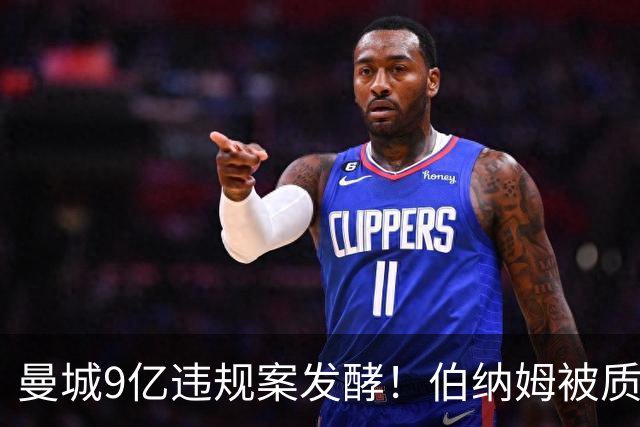 曼城9亿违规案发酵！伯纳姆被质疑干预，承诺公开会面但拒绝道歉