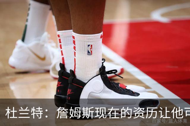 杜兰特：詹姆斯现在的资历让他可以毫无顾忌地表达自己的观点