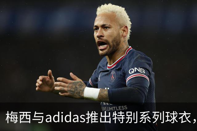梅西与adidas推出特别系列球衣，将在梅西国际比赛告别战亮相