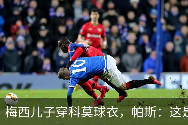 梅西儿子穿科莫球衣，帕斯：这是我们的荣幸，我们每天都在进步