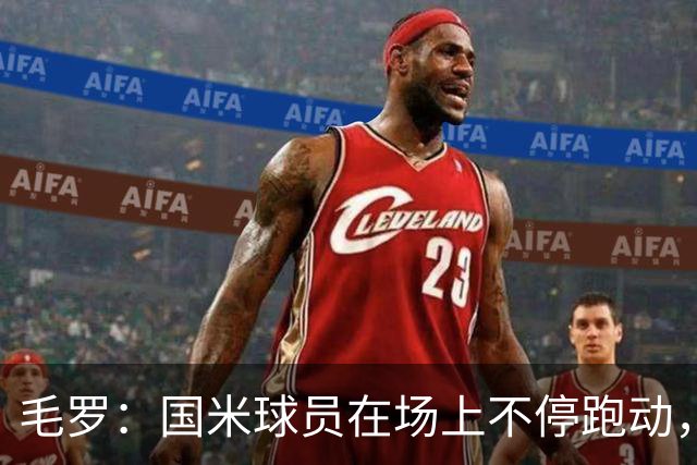 毛罗：国米球员在场上不停跑动，反观尤文和米兰球员站着要球