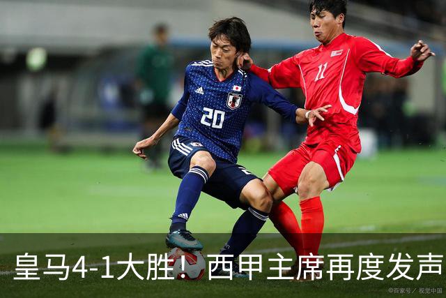 皇马4-1大胜！西甲主席再度发声，场上判罚引发热议，穆帅公开回应