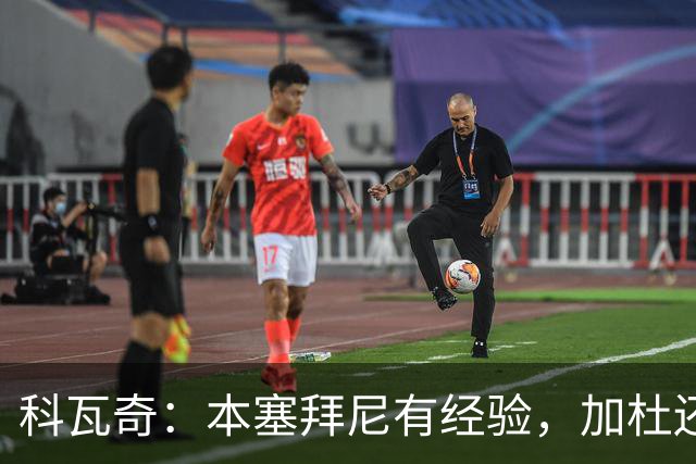 科瓦奇：本塞拜尼有经验，加杜还没有达到我希望他达到的水平