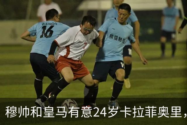 穆帅和皇马有意24岁卡拉菲奥里，阿森纳要价1亿欧元