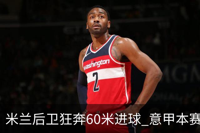 米兰后卫狂奔60米进球 意甲本赛季最佳进球之一