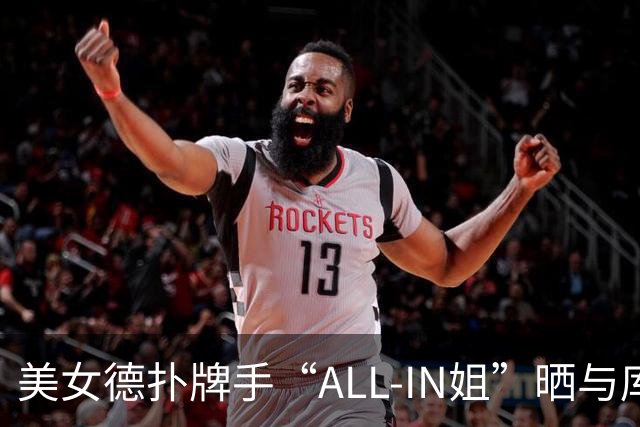 美女德扑牌手“ALL-IN姐”晒与库里玩牌合照！曾还与巴特勒坐私人飞机
