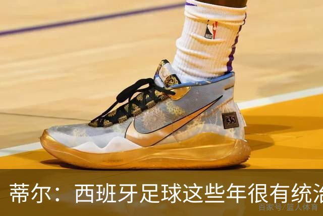 蒂尔：西班牙足球这些年很有统治力，很期待哈维会怎么做