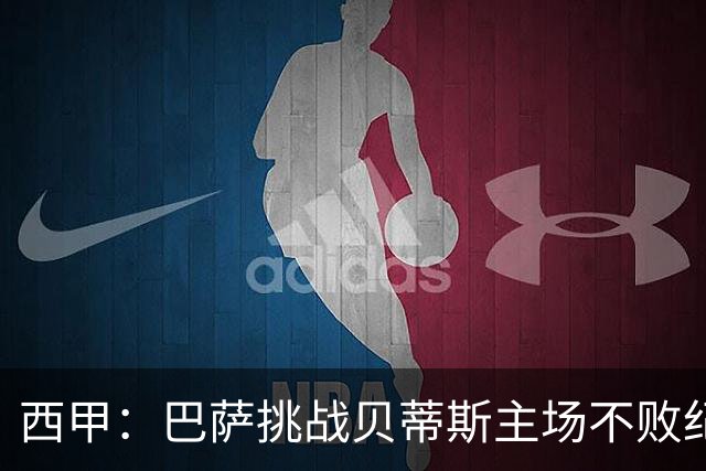 西甲：巴萨挑战贝蒂斯主场不败纪录，亚马尔改写历史？