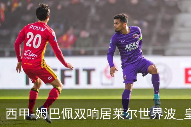 西甲-姆巴佩双响居莱尔世界波 皇马4-1塞维利亚3连胜