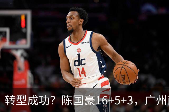 转型成功？陈国豪16+5+3，广州两连胜