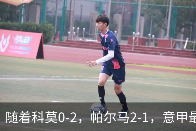 随着科莫0-2，帕尔马2-1，意甲最新积分榜出炉