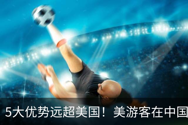 5大优势远超美国！美游客在中国见真知，才明白中美的差距！