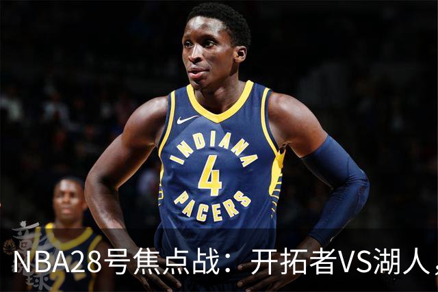 NBA28号焦点战：开拓者VS湖人，时间和双方近况先了解，杨翰森vs东契奇？