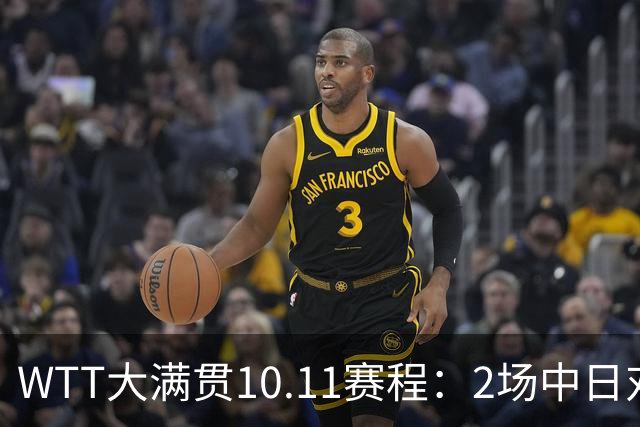 WTT大满贯10.11赛程：2场中日对决，国乒锁定1奖牌，王曼昱迎恶战